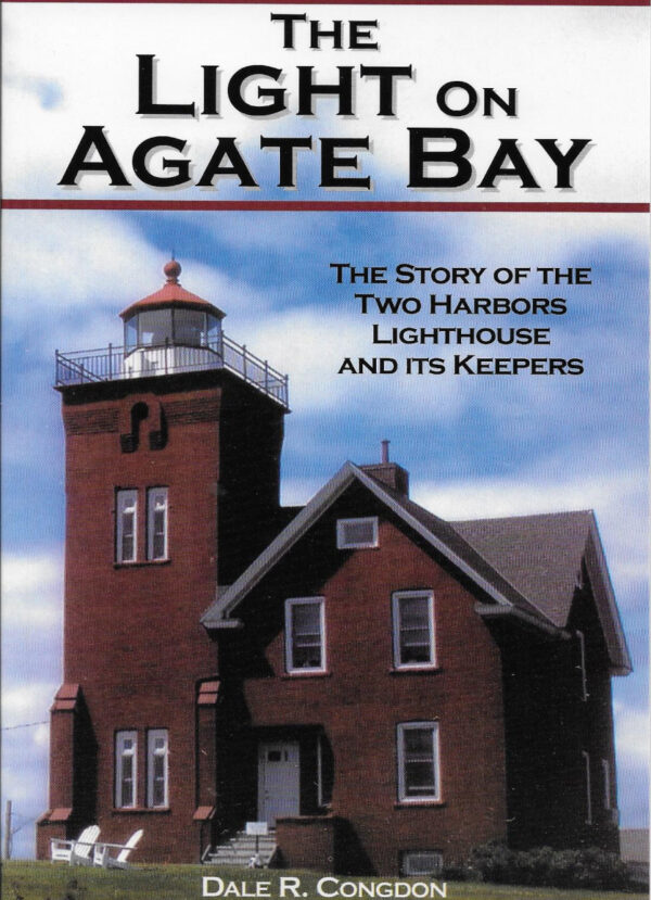 The Light on Agate Bay: The Story of the Two Harbors Lighthouse & its keepers by Dale R. Congdon